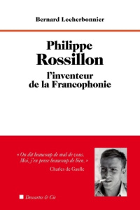 Philippe Rossillon, l'inventeur de la Francophonie - Lecherbonnier Bernard ; Rossillon Kléber