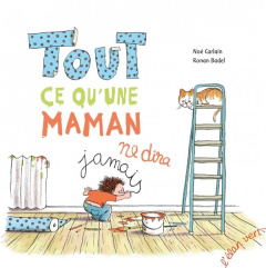 Tout ce qu'une maman ne dira jamais - Carlain Noé ; Badel Ronan