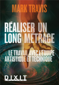 Réaliser un long métrage. Le travail avec l'équipe artistique et technique - Travis Mark ; Gauthier Brigitte