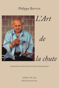 L'art de la chute. Biographie romancée de Moshe Feldenkrais - Beyvin Philippe