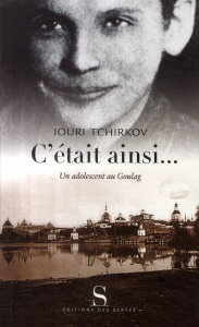 C'ETAIT AINSI ...UN ADOLESCENT AU GOULAG - TCHIRKOV IOURI