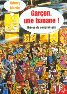 Garçon, une banane ! . Brèves de comptoir gay - Martin Thierry