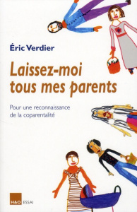 Laissez-moi tous mes parents. Pour une reconnaissance de la coparentalité - Verdier Eric