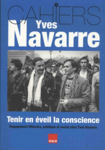Tenir en éveil la conscience. Engagement littéraire, politique et social chez Yves Navarre - Baudoin Karine ; Canovas Frédéric ; Guerre Claude