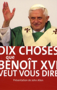 DIX CHOSES QUE BENOIT XVI VEUT VOUS DIRE - BENOIT XVI