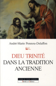 DIEU TRINITE DANS LA TRADITION ANCIENNE - PONNOU-DELAFFON