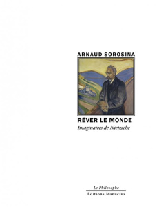 Rêver le Monde. Imaginaires de Nietzsche - Sorosina Arnaud