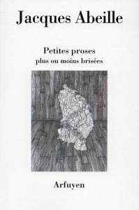 Petites proses plus ou moins brisées - Abeille Jacques