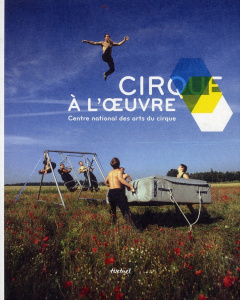 Cirque à l'oeuvre. Centre national des arts du cirque - David Gwénola ; Marguerin Jean-François