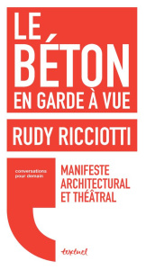 Le béton en garde à vue. Manifeste architectural et théâtral - Ricciotti Rudy ; Equainville David d'