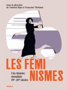 Les féminismes. Une histoire mondiale, 19e-20e siècles - Ripa Yannick ; Thébaud Françoise