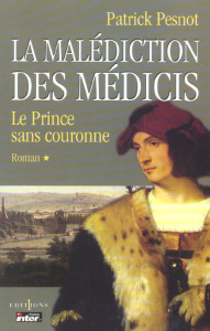 La malédiction des Médicis . Tome 1, Le prince sans couronne - Pesnot Patrick