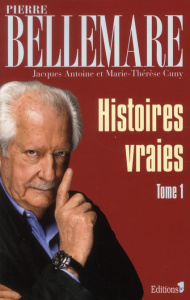 Histoires vraies. Tome 1 - Bellemare Pierre ; Antoine Jacques ; Cuny Marie-Th