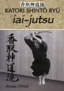 Iai-jutsu. Héritage spirituel de la Tenshin Shoden Katori Shinto Ryu - Otake Risuke ; Shurinosuke Yasusada Iizasa ; Cadot