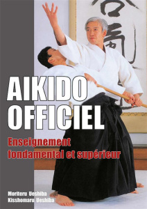 Aikido officiel. Enseignement fondamental et supérieur - Ueshiba Kisshômaru ; Ueshiba Morihei