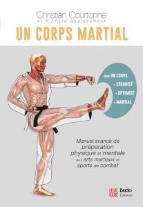 Un corps martial. Manuel avancé de préparation physique et mentale aux arts martiaux et aux sports d - Courtonne Christian ; Segissement Richard