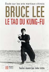 Le tao du kung-fu. Etude sur les arts martiaux chinois - Lee Bruce ; Little John ; Champclaux Christophe
