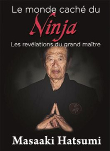 Le monde caché du ninja. Les révélations du grand maître - Hatsumi Masaaki ; Loiacono Florent ; Plée Thierry