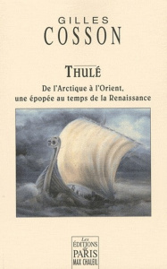Thulé. De l'Arctique à l'Orient, une épopée au temps de la Renaissance - Cosson Gilles
