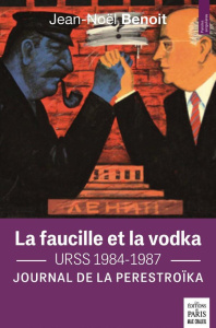 La faucille et la vodka. Journal de la perestroïka URSS 1984-1987 - Benoit Jean-Noël
