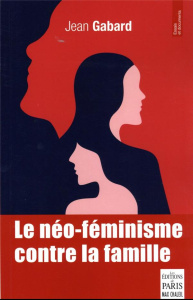 Le néo-féminisme contre la famille - Gabard Jean