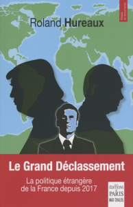 Le grand déclassement. La politique étrangère de la France depuis 2017 - Hureaux Roland