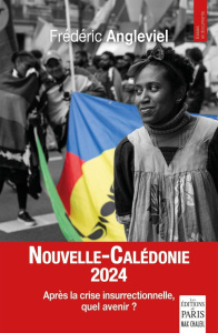 Nouvelle-Calédonie 2025. Après la crise insurrectionnelle de mai-juillet 2024, quel avenir? - Angleviel Frédéric