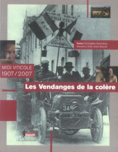 Les Vendanges de la colère. Midi viticole 1907/2007 - Deroubaix Christophe ; Le Puill Gérard ; Raynal Al