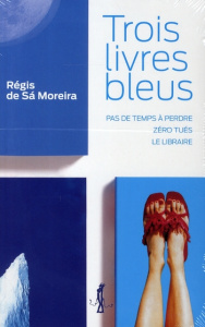 Trois livres bleus. Pas de temps à perdre ; Zéro tués ; Le libraire - Sà Moreira Régis de