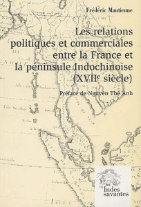 Les relations commerciales entre la France et la péninsule Indochinoise (XVIIe siècle) - Mantienne Frédéric