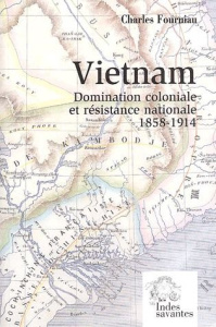 Vietnam. Domination coloniale et résistance nationale (1858-1914) - Fourniau Charles