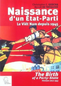 Naissance d'un Etat-Parti : The Birth of a Party-State. Le Viêt Nam depuis 1945 : Vietnam since 1945 - Tréglodé Benoît de ; Goscha Christopher