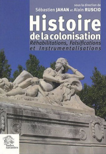 Histoire de la colonisation. Réhabilitations, Falsifications et Instrumentalisations - Jahan Sébastien ; Ruscio Alain