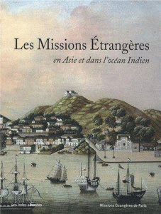 Les Missions Etrangères en Asie et dans l'océan Indien - Moussay Gérard ; Alazard Albert ; Bayzelon Jean-Pa
