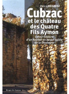 Cubzac et le château des Quatre Fils Aymon. Ethno-histoire d'un habitat en basse vallée de la Dordog - Reigniez Pascal ; Delort Robert