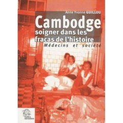 Cambodge, soigner dans les fracas de l'histoire - Guillou Anne Yvonne
