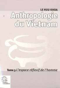 Anthropologie du Vietnam. Tome 3, L'espace réflexif de l'homme - Le Huu Khoa