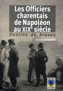 Destins de braves. Les officiers charentais de Napoléon au XIXe siècle - Calvet Stéphane ; Petiteau Natalie