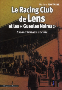 Le Racing Club de Lens et les "Gueules Noires". Essai d'histoire sociale - Fontaine Marion ; Prochasson Christophe