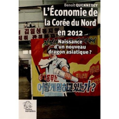 L'économie de la Corée du Nord en 2012. Naissance d'un nouveau dragon asiatique ? - Quennedey Benoît