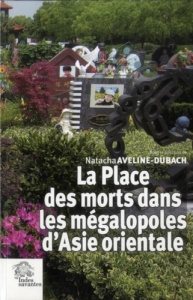 La Place des morts dans les mégalopoles d'Asie orientale - Aveline-Dubach Natacha