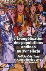 L'évangélisation des populations andines au XVIe siècle. Policia cristiana et conquête des corps - Thomas Jérôme