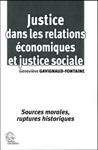 Justice dans les relations économiques et justice sociale. Sources morales, ruptures historiques - Gavignaud-Fontaine Geneviève