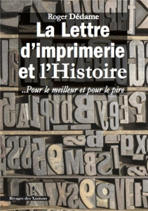 La Lettre d'imprimerie et l'histoire. Pour le meilleur et pour le pire - Dédame Roger