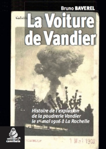 La voiture de Vandier. Histoire de l'explosion de la poudrerie Vandier le 1er mai 1916 à La Rochelle - Baverel Bruno