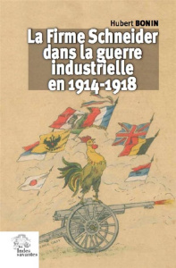 La Firme Schneider dans la guerre industrielle en 1914-1918 - Bonin Hubert ; Frémeaux Jacques