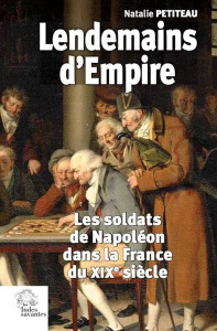 Lendemains d'Empire. Les soldats de Napoléon dans la France du XIXe siècle - Petiteau Natalie
