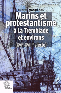 Marins et protestantisme à La Tremblade et environs (XVIe-XVIIIe siècle). 2e édition revue et augmen - Mantienne Frédéric