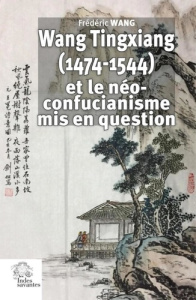 Wang Tingxiang (1474-1544) et le néo-confucianisme mis en question - Wang Frédéric