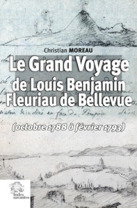 Le Grand Voyage de Louis Benjamin Fleuriau de Bellevue (octobre 1788 à février 1793) - Moreau Christian ; Patole-Edoumba Elise